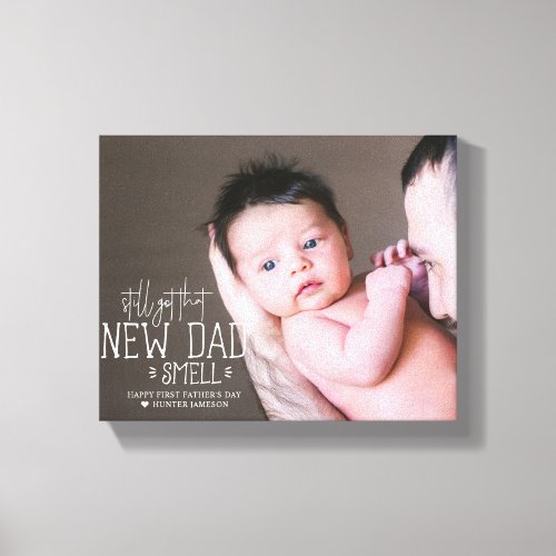 Still Got that New Dad Smell  First Fathers Day Canvas Print