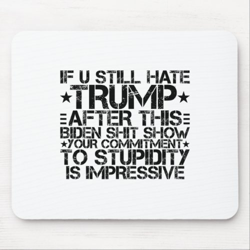 Still Hate Trump After This Biden Show  Mouse Pad