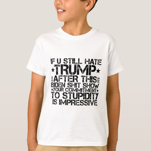 Still Hate Trump After This Biden Show  T_Shirt