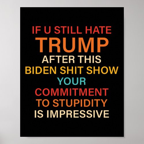Still Hate Trump This Biden Show Your Commitment  Poster