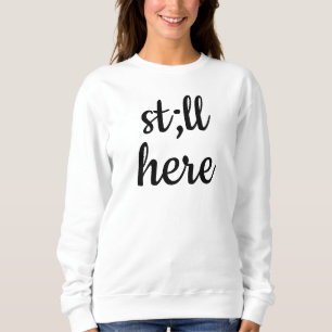 Still Here Sweatshirt Semicolon Sweater Mental Hea