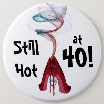 Still Hot At 40! Fun Birthday Colossal Pin by ckeenart at Zazzle