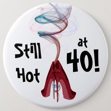 Still Hot At 40! Fun Birthday Colossal Pin
