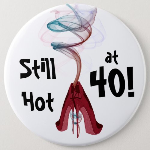 Still Hot at 40 Fun Birthday Colossal Pin
