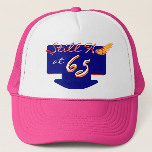 Still Hot At 65 Happy Birthday Fun Trucker Hat