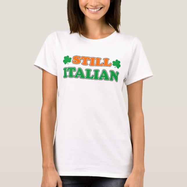 Still Italian Irish Colors And Shamrocks T-Shirt (Front)