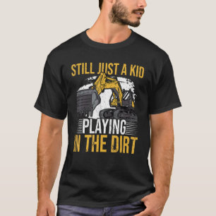 Still just a kid playing in the dirt for Excavator T-Shirt