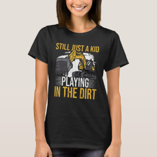 Still just a kid playing in the dirt for Excavator T-Shirt