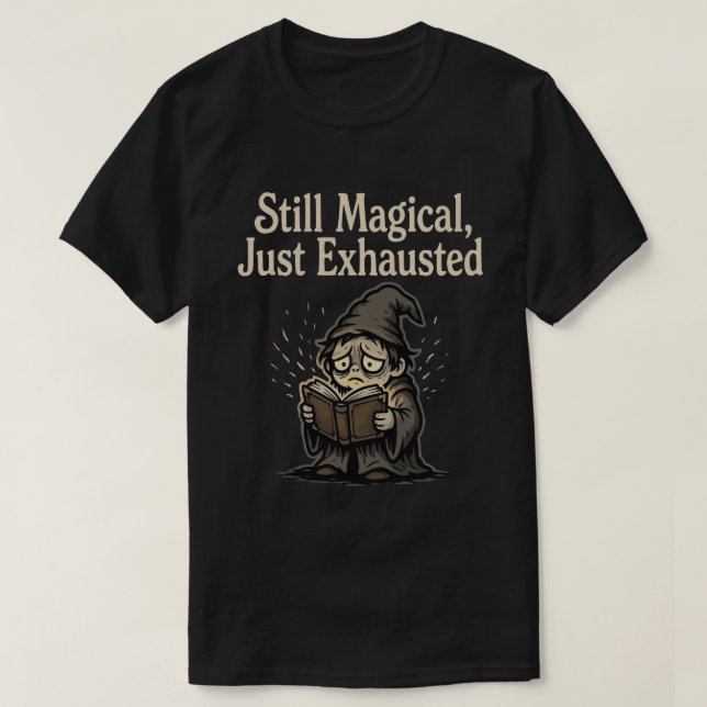 Still Magical, Just Exhausted T-Shirt (Design Front)