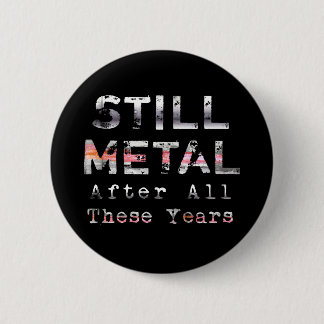 Still Metal After All These Years Pinback Button