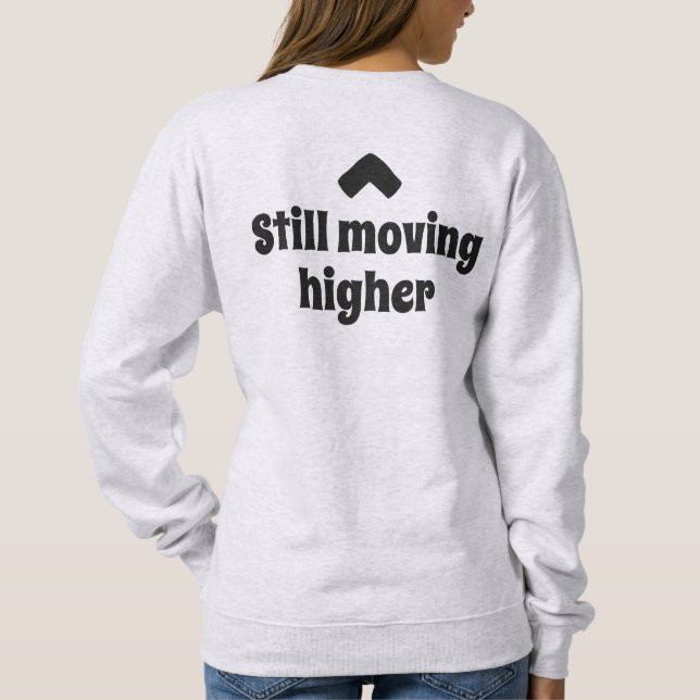 Still Moving Higher Intentional Motion Text Sweatshirt (Back)