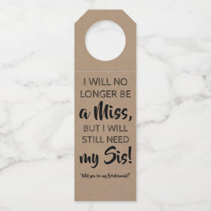 Still Need My Sis - Sweet Bridesmaid Proposal Bottle Hanger Tag