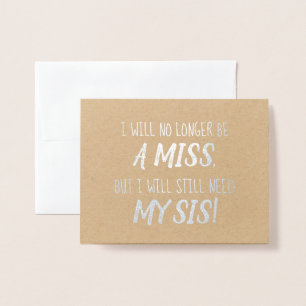 Still Need Sis   Funny Bridesmaid or Maid of Honor Foil Card