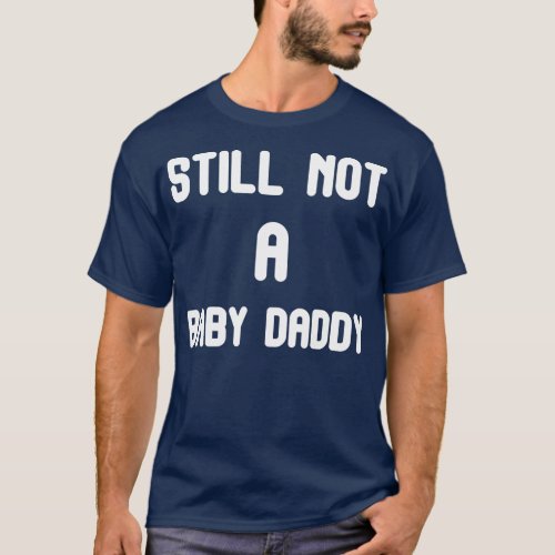Still Not A Baby daddy Funny design for dad  T_Shirt