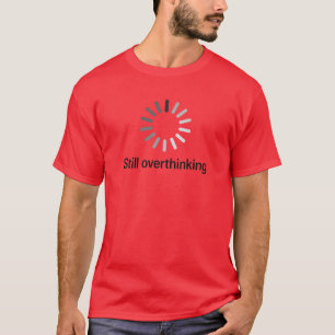 Still Overthinking Loading Wheel T-Shirt