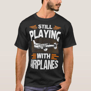 Still Playing With Airplanes Funny Airplane Pilot T-Shirt