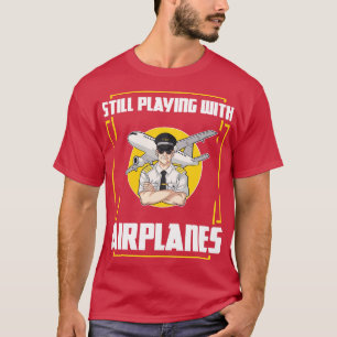 Still Playing With Airplanes Funny Pilot Gift Airp T-Shirt