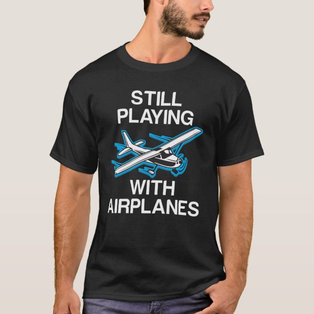 Still Playing With Airplanes Pilot Gift Aviator T-Shirt (Front)