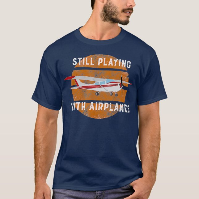Still Playing With Airplanes Pilot Gift T-Shirt (Front)