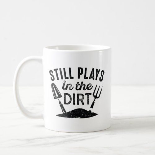 Still Plays In The Dirt Coffee Mug