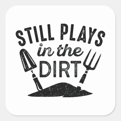 Still Plays In The Dirt Square Sticker