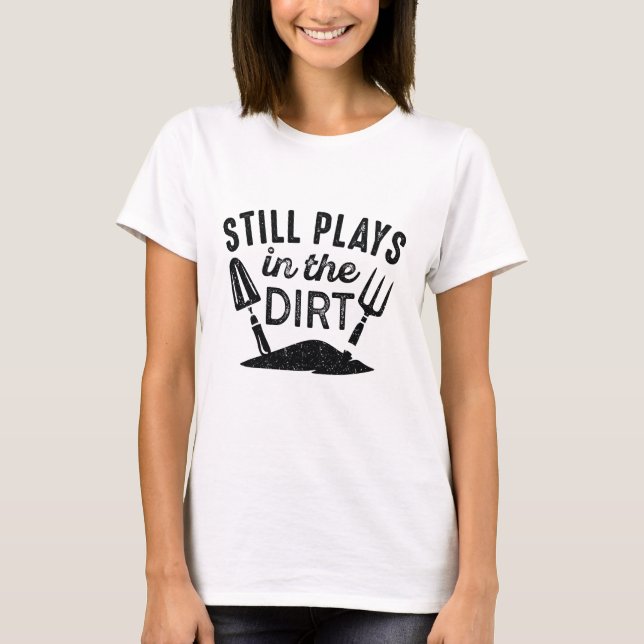 Still Plays In The Dirt T-Shirt (Front)