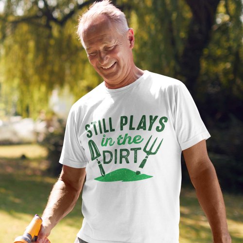 Still Plays In The Dirt T_Shirt