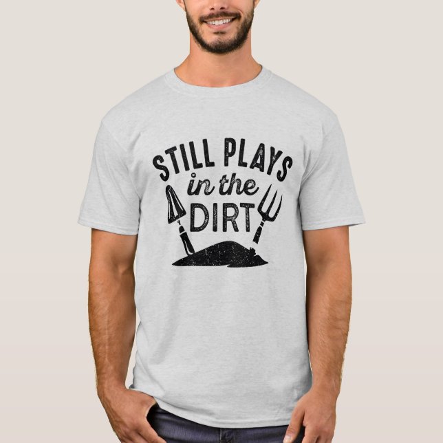 Still Plays In The Dirt T-Shirt (Front)