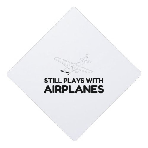 STILL PLAYS WITH AIRPLANES GRADUATION CAP TOPPER