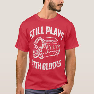 Still Plays With Blocks Engine Funny Car Mechanic T-Shirt