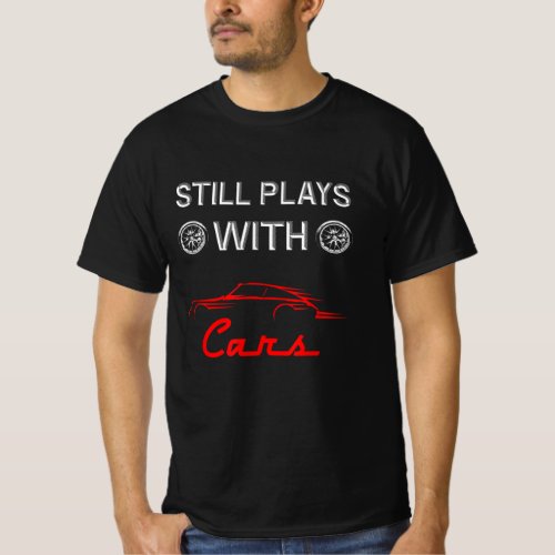 Still Plays With Cars Funny Car Enthusiast T_Shirt