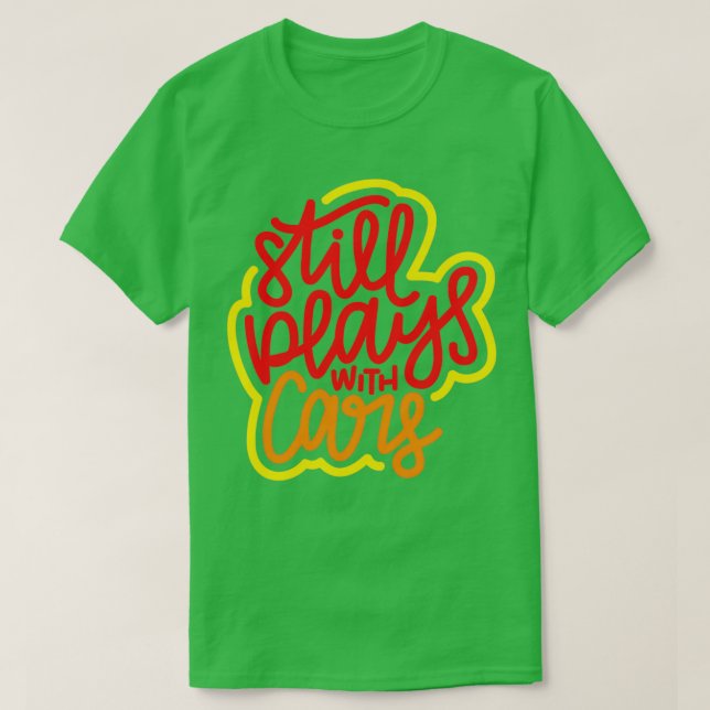 Still Plays With Cars Red Orange Yellow T-Shirt (Design Front)