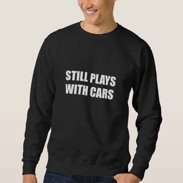 Still Plays With Cars Sweatshirt (Front)