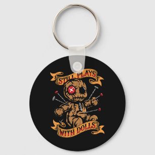 Still Plays With Dolls Y Doll Humor Funny Keychain