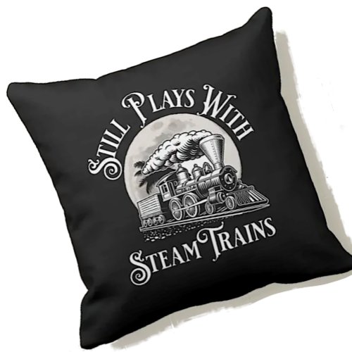 Still Plays With Steam Trains for Railroad Fan     Throw Pillow