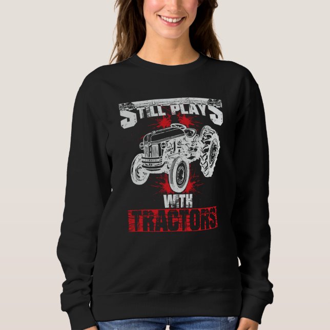Still Plays With Tractors Faming Sweatshirt (Front)