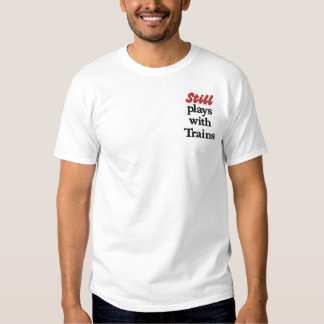 "Still plays with Trains" Embroidered Shirt