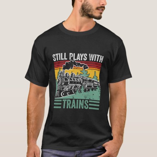 Still Plays With Trains Funny Trains Lover T_Shirt
