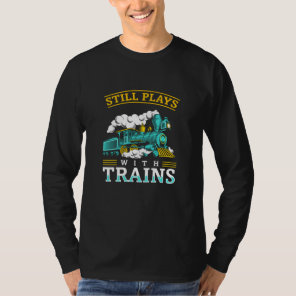 Still Plays With Trains Model Railroad T-Shirt