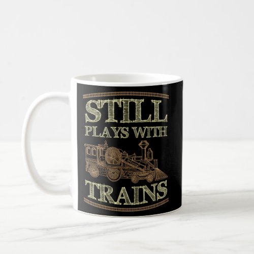 Still Plays With Trains Train Railway Railroad Coffee Mug