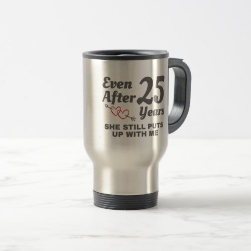 Still Puts Up With Me 25 Year Wedding Anniversary Travel Mug