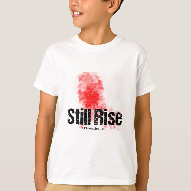STILL RISE up no matter what life does to you. T-Shirt (Front)