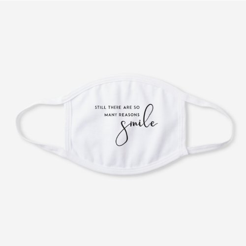 STILL SO MANY REASONS TO SMILE MOTIVATIONAL QUOTE WHITE COTTON FACE MASK