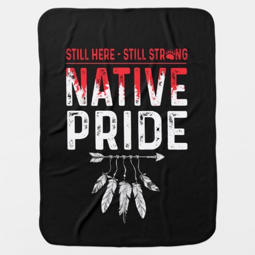 Still Strong Native American Indigenous Pride Baby Blanket