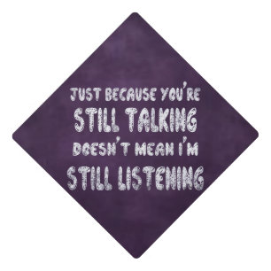 Still Talking Not Listening   Chalk Quote Humor Graduation Cap Topper