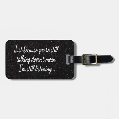 Still Talking Not Listening  White Script Quote Luggage Tag