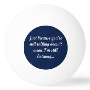 Still Talking Play | Funny Quote Joke Fun Humor Ping Pong Ball