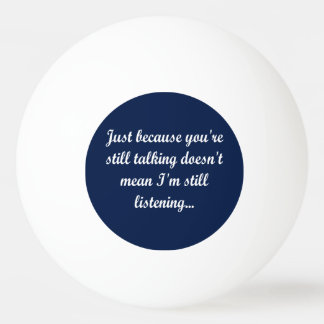 Still Talking Play | Funny Quote Joke Fun Humor Ping Pong Ball