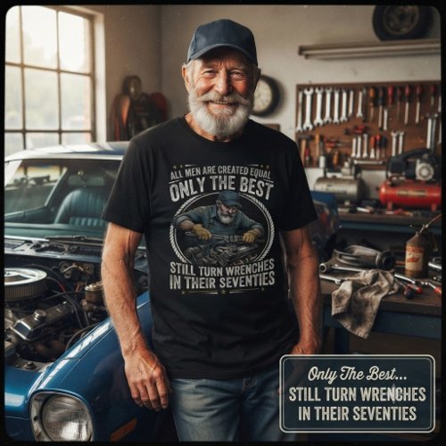 Still Turn Wrenches in Their Seventies Funny Gift  T-Shirt