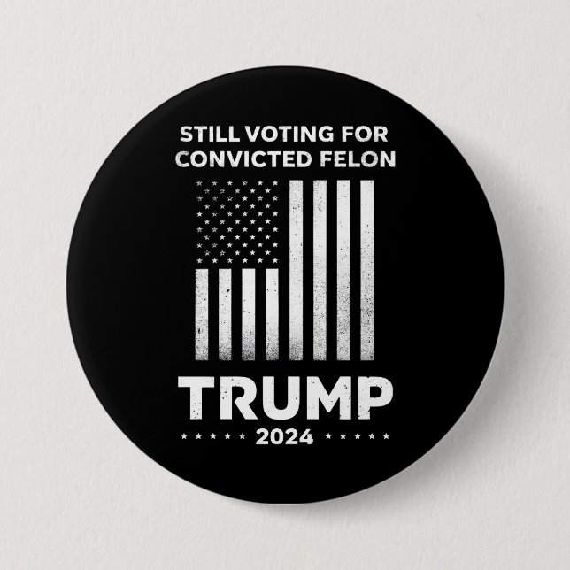 Still Voting for Convicted Felon Trump 2024  Button (Front)